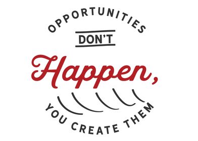 Opportunities dont happen