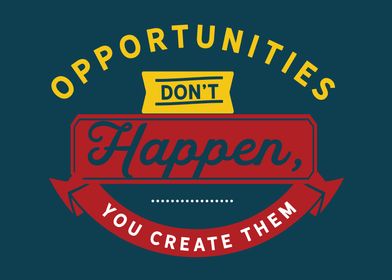 Opportunities dont happen