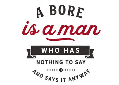 A bore is a man 