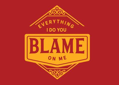 you blame on me