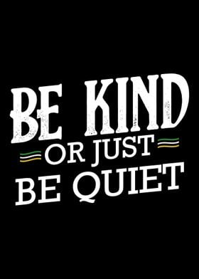 Be Kind Or Just Be Quiet A