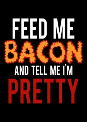 Feed Me Bacon and Tell me 