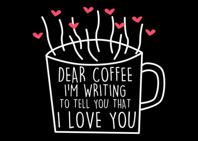 Dear Coffee Im Writing To