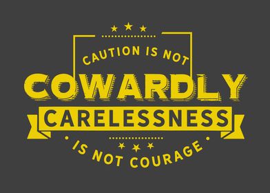 Caution is not cowardly 