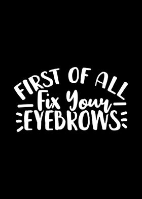 First of All Fix Your Eyeb