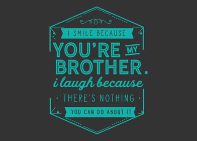 because youre my brother