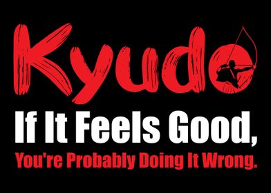 Kyudo If It Feels Good You