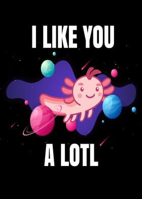 I Like You A Lotl Axolotl