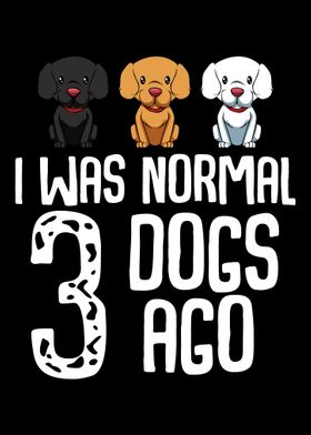 I Was Normal 3 Dogs Ago Cu