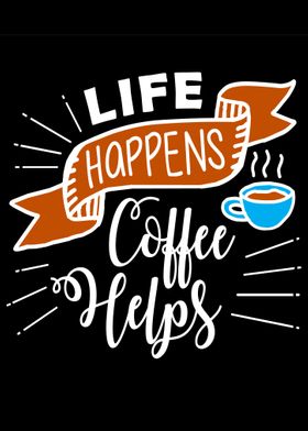 Life Happens Coffee Helps