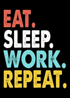 Eat Sleep Work Repeat