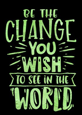 Be the change you wish