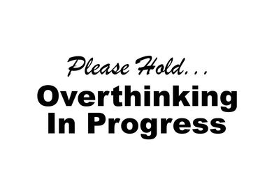 Please Hold Overthinking
