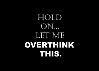 Hold On Let Me Overthink 