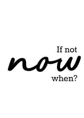 If not now when