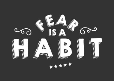 Fear is a habit