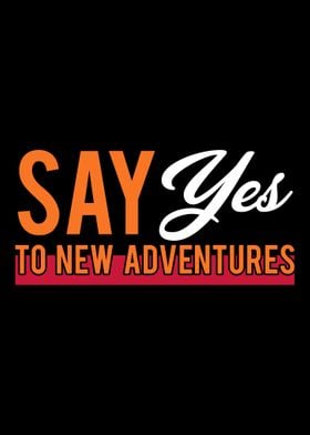 SAY YES TO NEW ADVENTURES