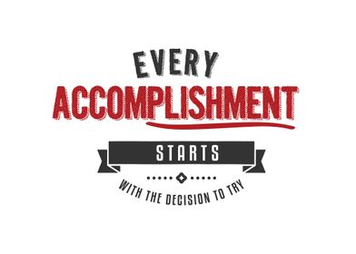 Every accomplishment 