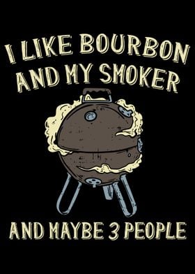 Like Bourbon And My Smoker