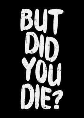 But Did You Die