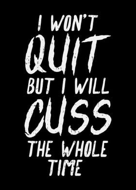 Wont Quit But Cuss