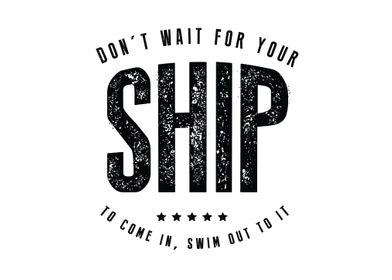 Dont wait for your ship