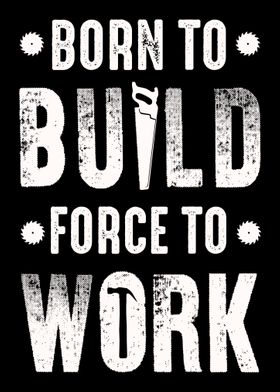 Born To Build Force To Wor