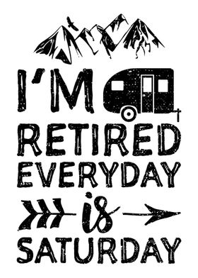 Im Retired Everyday Is Sa