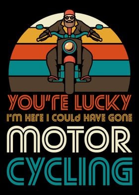 I could have gone motorcyc