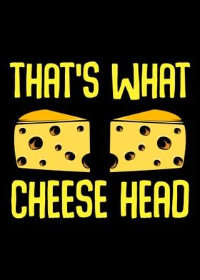 Thats What Cheese Head Ch