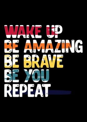 Wake Up Be Amazing Be Brav