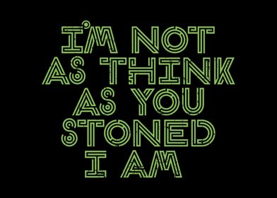 Think You Stoned I Am