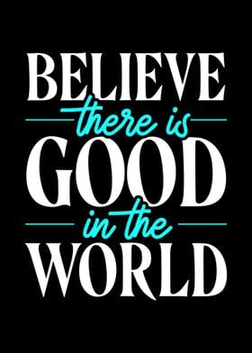 Believe There Is Good In T