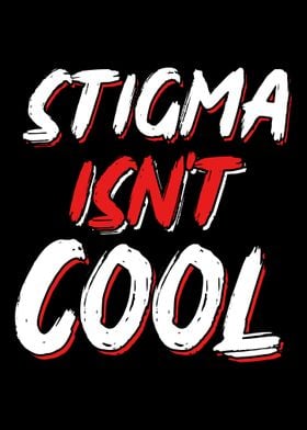 Stigma isnt cool