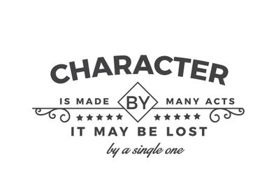 Character is made by 