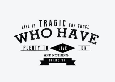 Life is tragic for those 