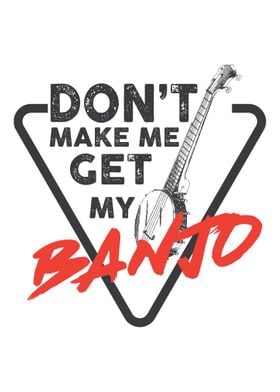 Dont Make Me Get My Banjo