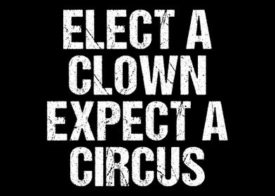 Elect a Clown Expect A Cir