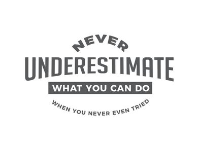 never underestimate