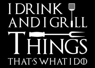 I drink and I grill things