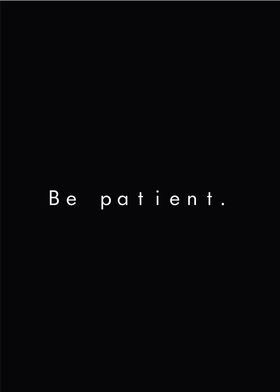 BE PATIENT