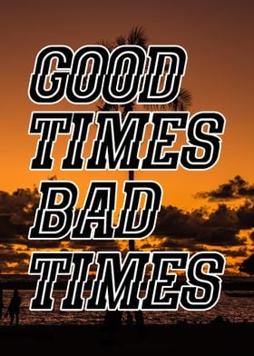 Good Times Bad Times