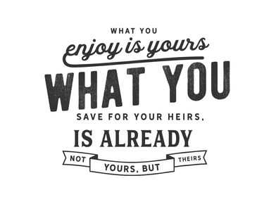 What you enjoy is yours