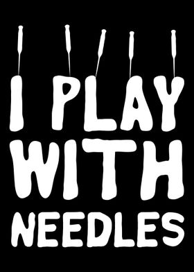 I Play With Needles Acupun