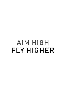 AIM HIGH FLY HIGHER