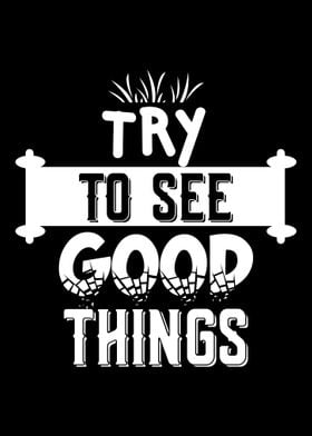 Try To See Good Things Typ