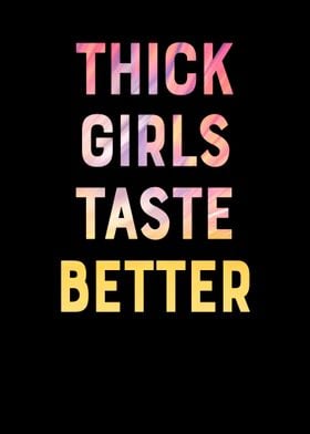 Thick girls taste better