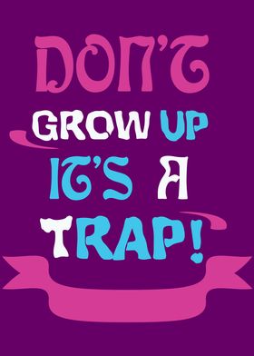 Dont Grow Up Its A Trap