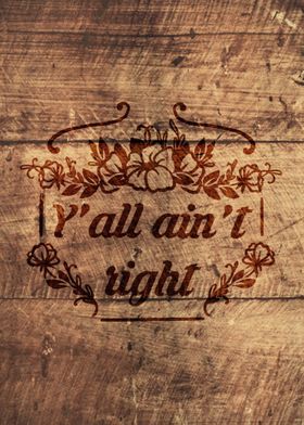 YALL AINT RIGHT WOOD