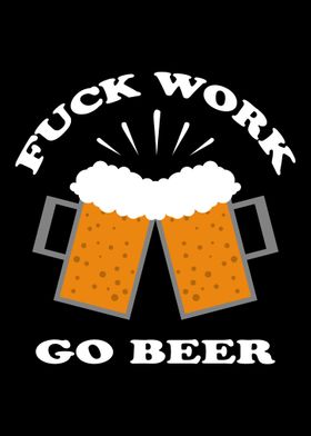 Fuck Work Go Beer People w